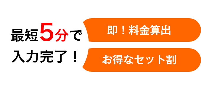 最短5分で入力完了！即！料金算出 お得なセット割